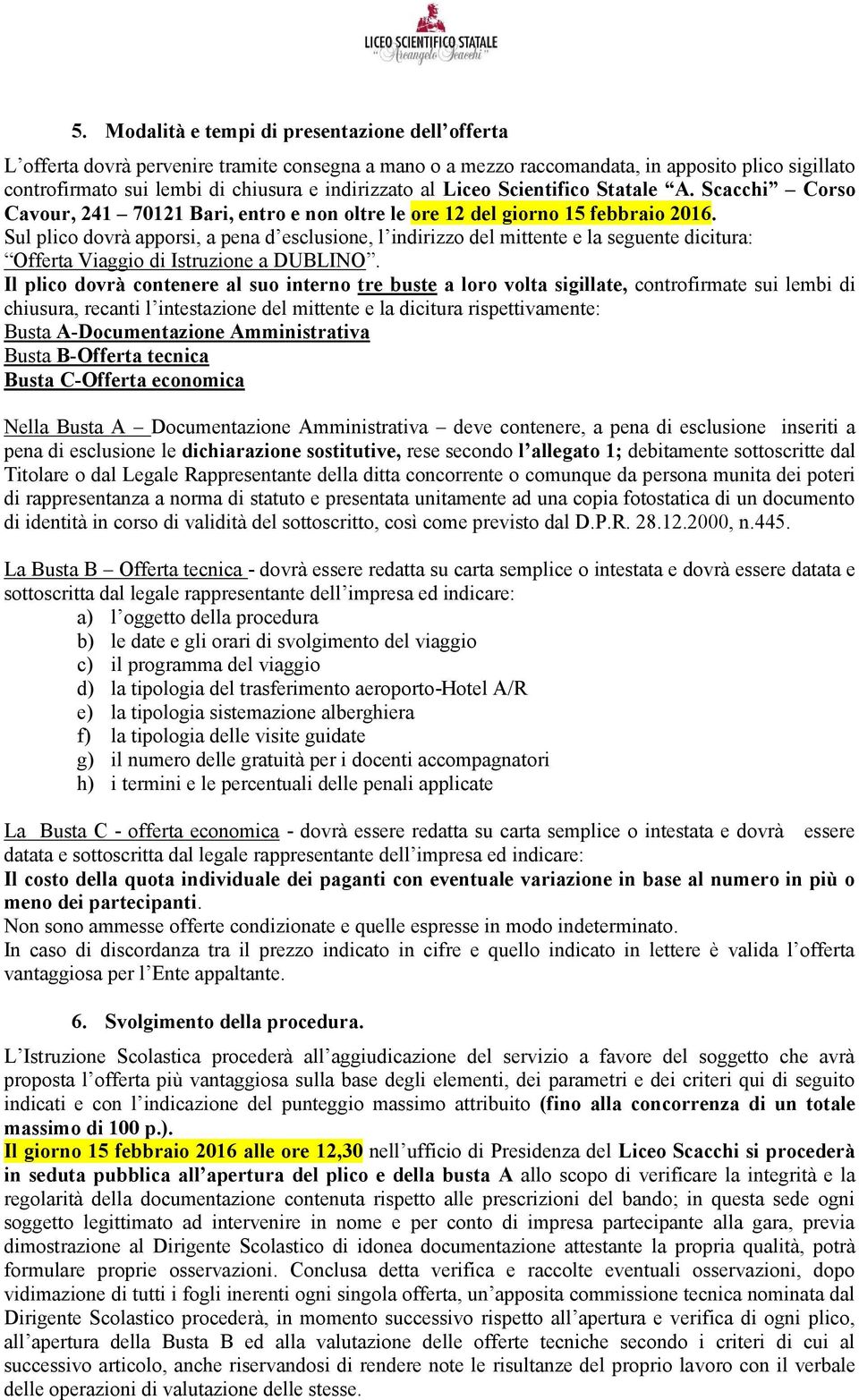 Sul plico dovrà apporsi, a pena d esclusione, l indirizzo del mittente e la seguente dicitura: Offerta Viaggio di Istruzione a DUBLINO.