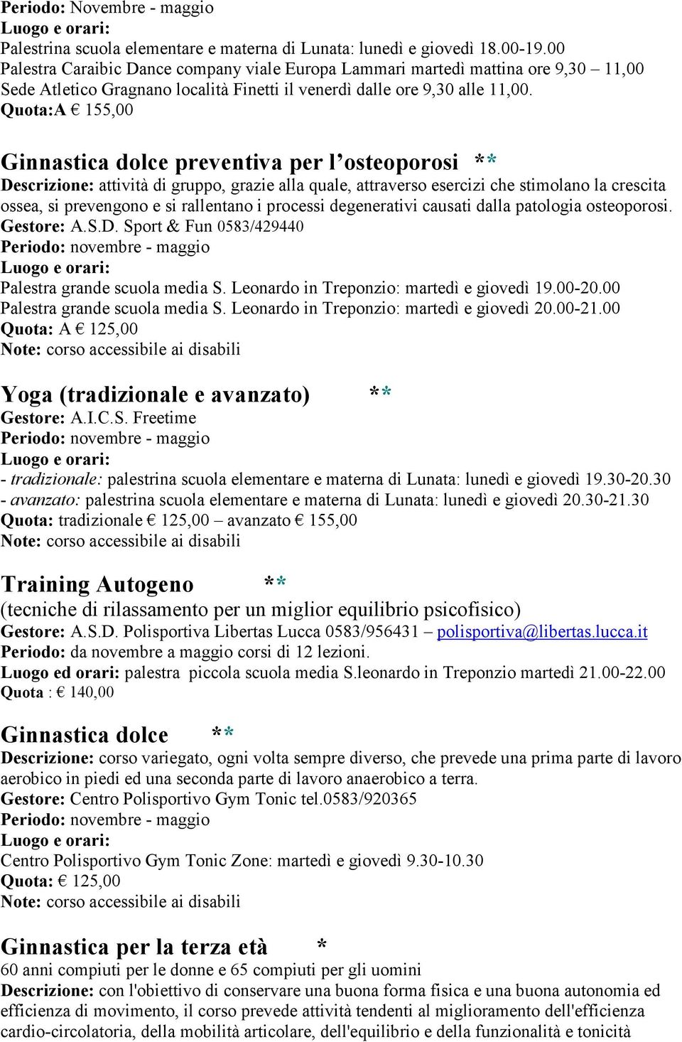 Quota:A 155,00 Ginnastica dolce preventiva per l osteoporosi ** Descrizione: attività di gruppo, grazie alla quale, attraverso esercizi che stimolano la crescita ossea, si prevengono e si rallentano