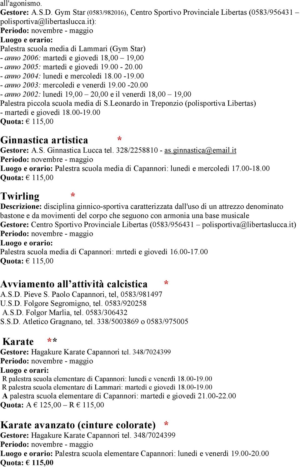 00 - anno 2003: mercoledì e venerdì 19.00-20.00 - anno 2002: lunedì 19,00 20,00 e il venerdì 18,00 19,00 Palestra piccola scuola media di S.