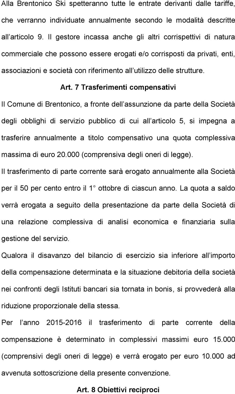 Art. 7 Trasferimenti compensativi Il Comune di Brentonico, a fronte dell assunzione da parte della Società degli obblighi di servizio pubblico di cui all articolo 5, si impegna a trasferire