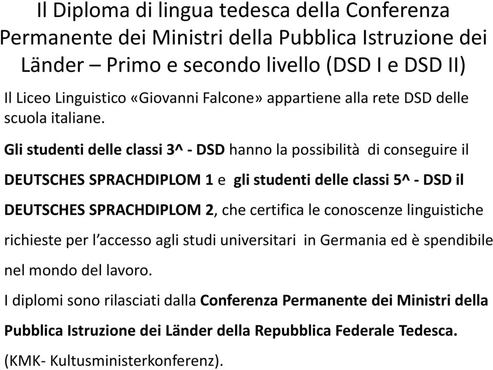 Gli studenti delle classi 3^ - DSD hanno la possibilità di conseguire il DEUTSCHES SPRACHDIPLOM 1 e gli studenti delle classi 5^ - DSD il DEUTSCHES SPRACHDIPLOM 2, che certifica