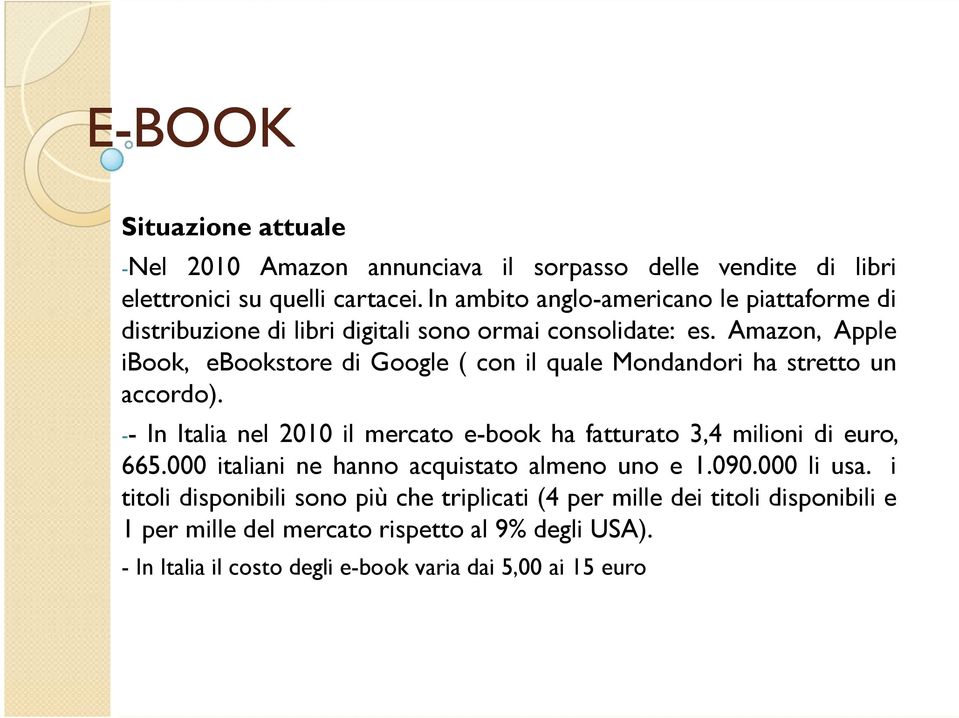 Amazon, Apple ibook, ebookstore di Google ( con il quale Mondandori ha stretto un accordo).