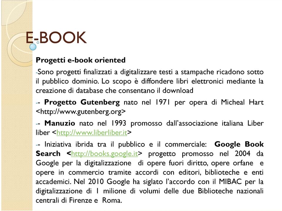 org> -- Manuzio nato nel 1993 promosso dall associazione italiana Liber liber <http://www.liberliber.it> -- Iniziativa ibrida tra il pubblico e il commerciale: Google Book Search <http://books.google.