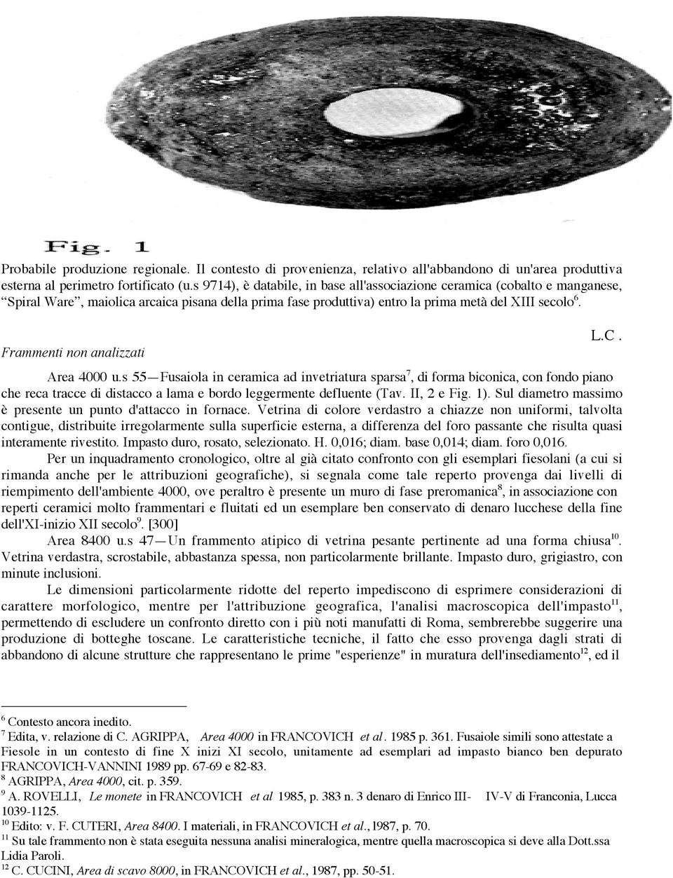 Frammenti non analizzati L.C. Area 4000 u.s 55 Fusaiola in ceramica ad invetriatura sparsa 7, di forma biconica, con fondo piano che reca tracce di distacco a lama e bordo leggermente defluente (Tav.