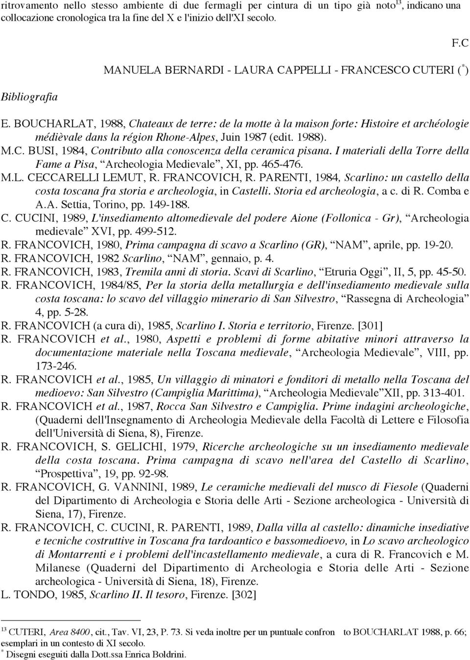 BOUCHARLAT, 1988, Chateaux de terre: de la motte à la maison forte: Histoire et archéologie médièvale dans la région Rhone-Alpes, Juin 1987 (edit. 1988). M.C. BUSI, 1984, Contributo alla conoscenza della ceramica pisana.