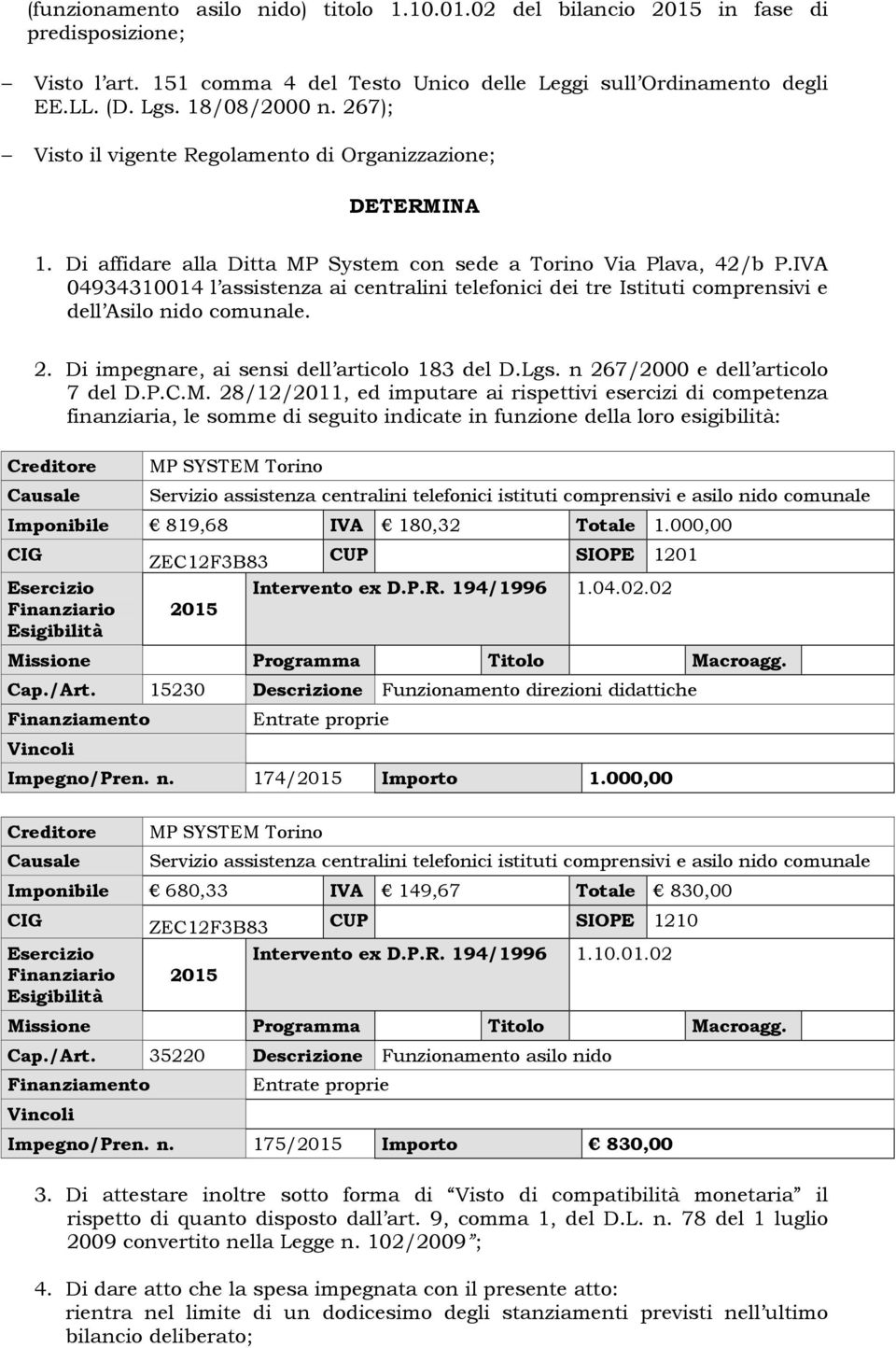 IVA 04934310014 l assistenza ai centralini telefonici dei tre Istituti comprensivi e dell Asilo nido comunale. 2. Di impegnare, ai sensi dell articolo 183 del D.Lgs.