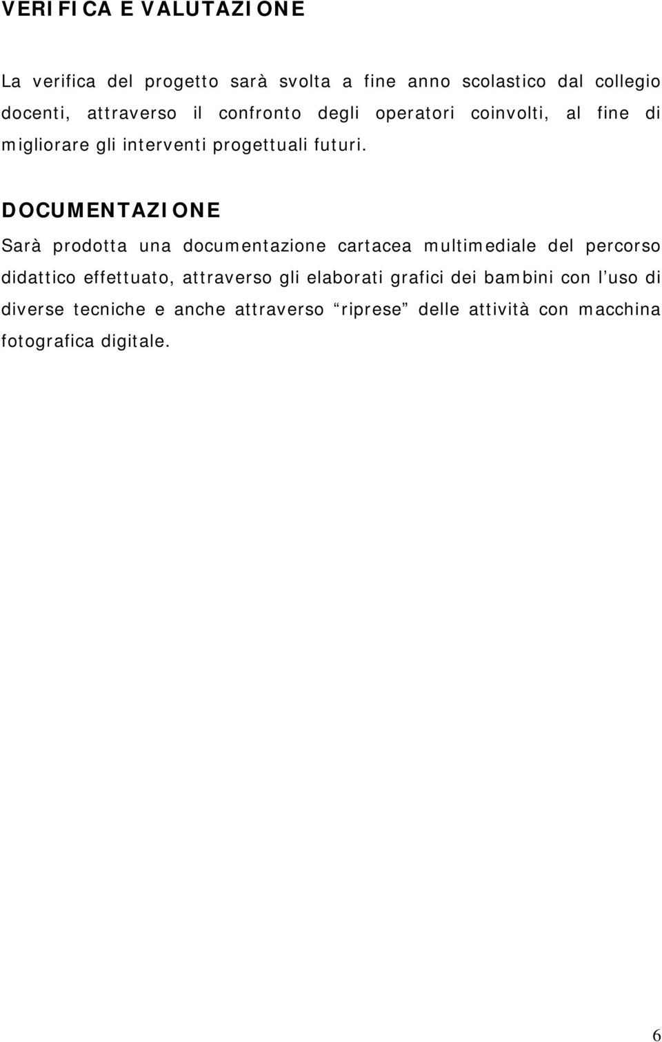 DOCUMENTAZIONE Sarà prodotta una documentazione cartacea multimediale del percorso didattico effettuato, attraverso