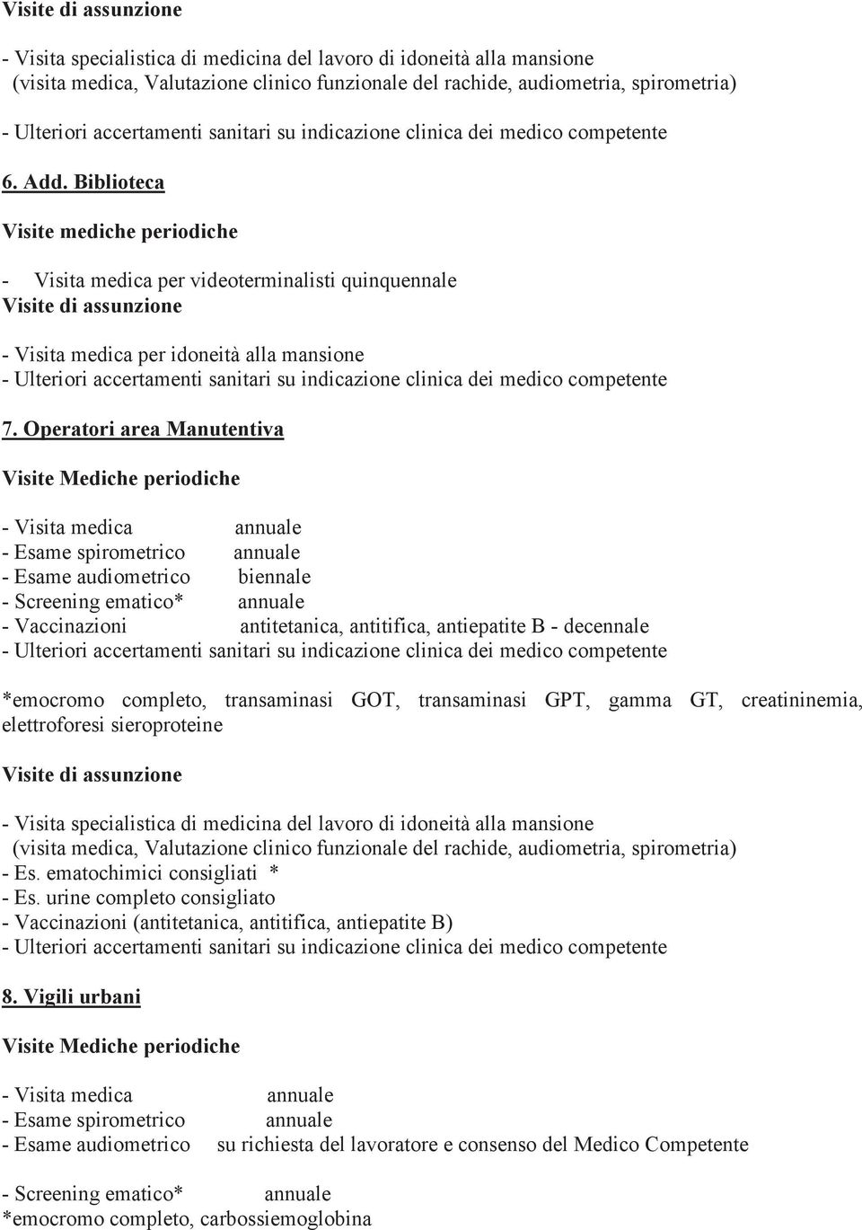 Operatori area Manutentiva - Visita medica annuale - Esame spirometrico annuale - Esame audiometrico biennale - Screening ematico* annuale - Vaccinazioni antitetanica, antitifica, antiepatite B -