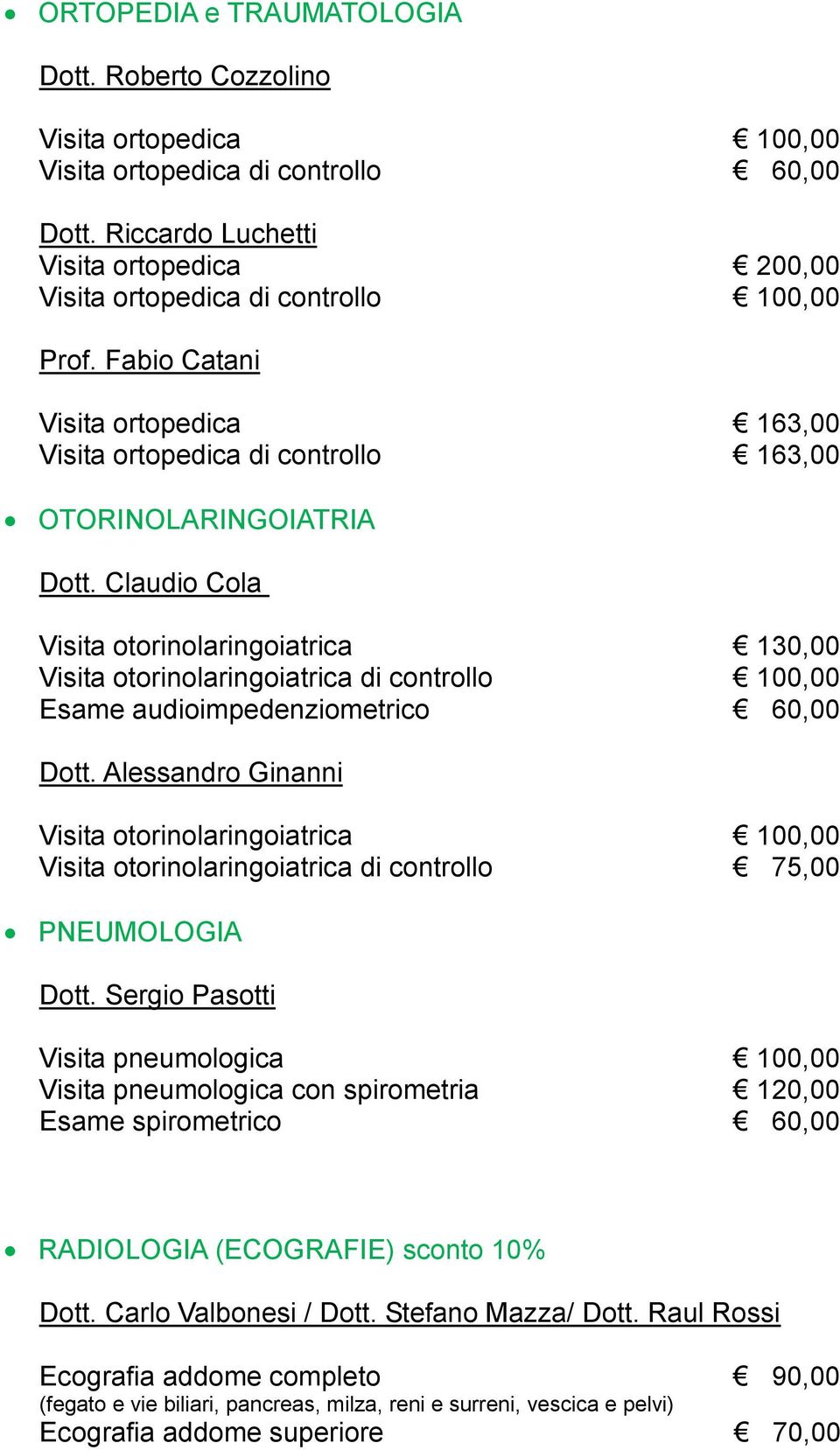 Claudio Cola Visita otorinolaringoiatrica 130,00 Visita otorinolaringoiatrica di controllo 100,00 Esame audioimpedenziometrico 60,00 Dott.