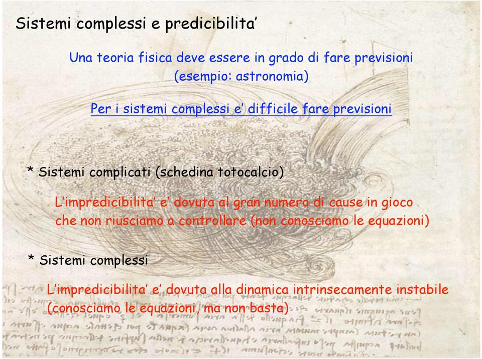 dovuta al gran numero di cause in gioco che non riusciamo a controllare (non conosciamo le equazioni) * Sistemi