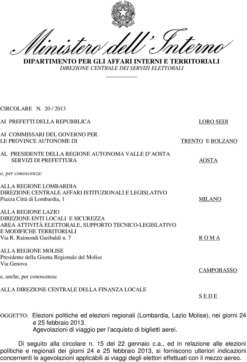 e, per conoscenza: ALLA REGIONE LOMBARDIA DIREZIONE CENTRALE AFFARI ISTITUZIONALI E LEGISLATIVO Piazza Città di Lombardia, 1 ALLA REGIONE LAZIO DIREZIONE ENTI LOCALI E SICUREZZA AREA ATTIVITÀ