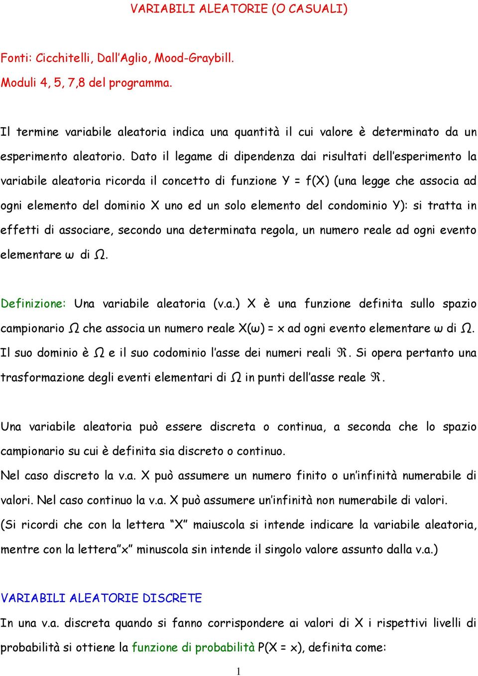 n effett d assocare, secondo una determnata regola, un numero reale ad ogn evento elementare ω d Ω. Defnzone: Una varable aleatora v.a. è una funzone defnta sullo sazo camonaro Ω che assoca un numero reale ω ad ogn evento elementare ω d Ω.