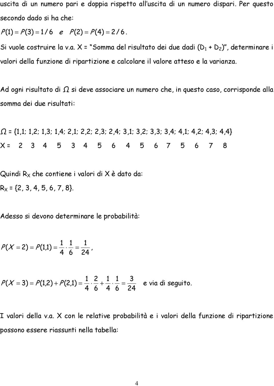 6 7 5 6 7 8 Qund R che contene valor d è dato da: R {, 3, 4, 5, 6, 7, 8}. Adesso s devono determnare le robabltà: P P,, 4 6 4 3 P 3 P, + P, + e va d seguto.