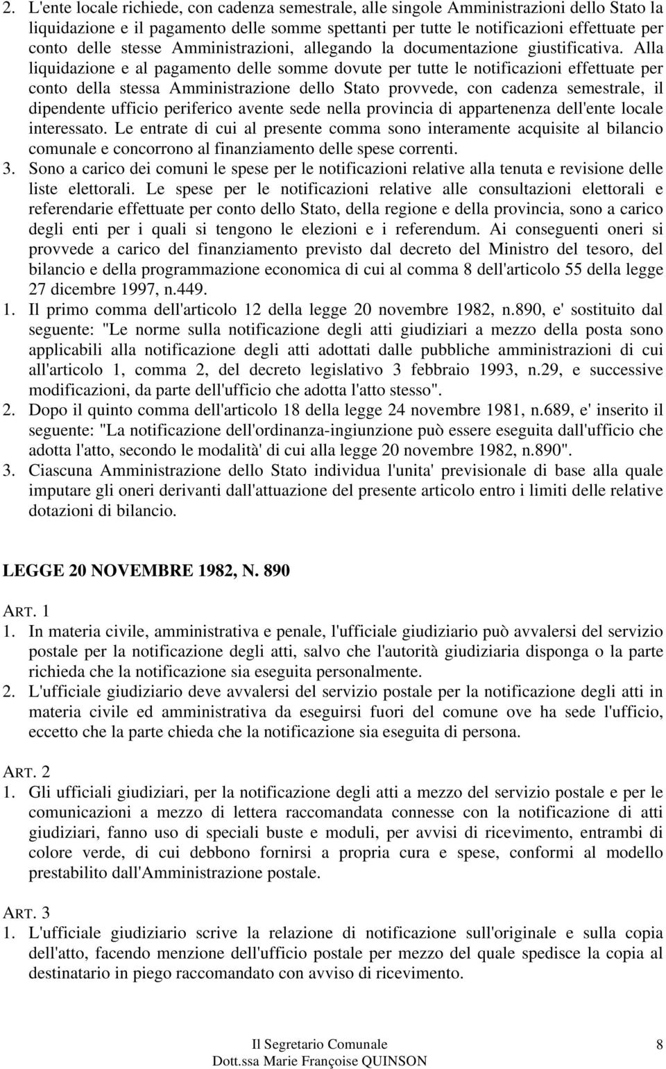 Alla liquidazione e al pagamento delle somme dovute per tutte le notificazioni effettuate per conto della stessa Amministrazione dello Stato provvede, con cadenza semestrale, il dipendente ufficio