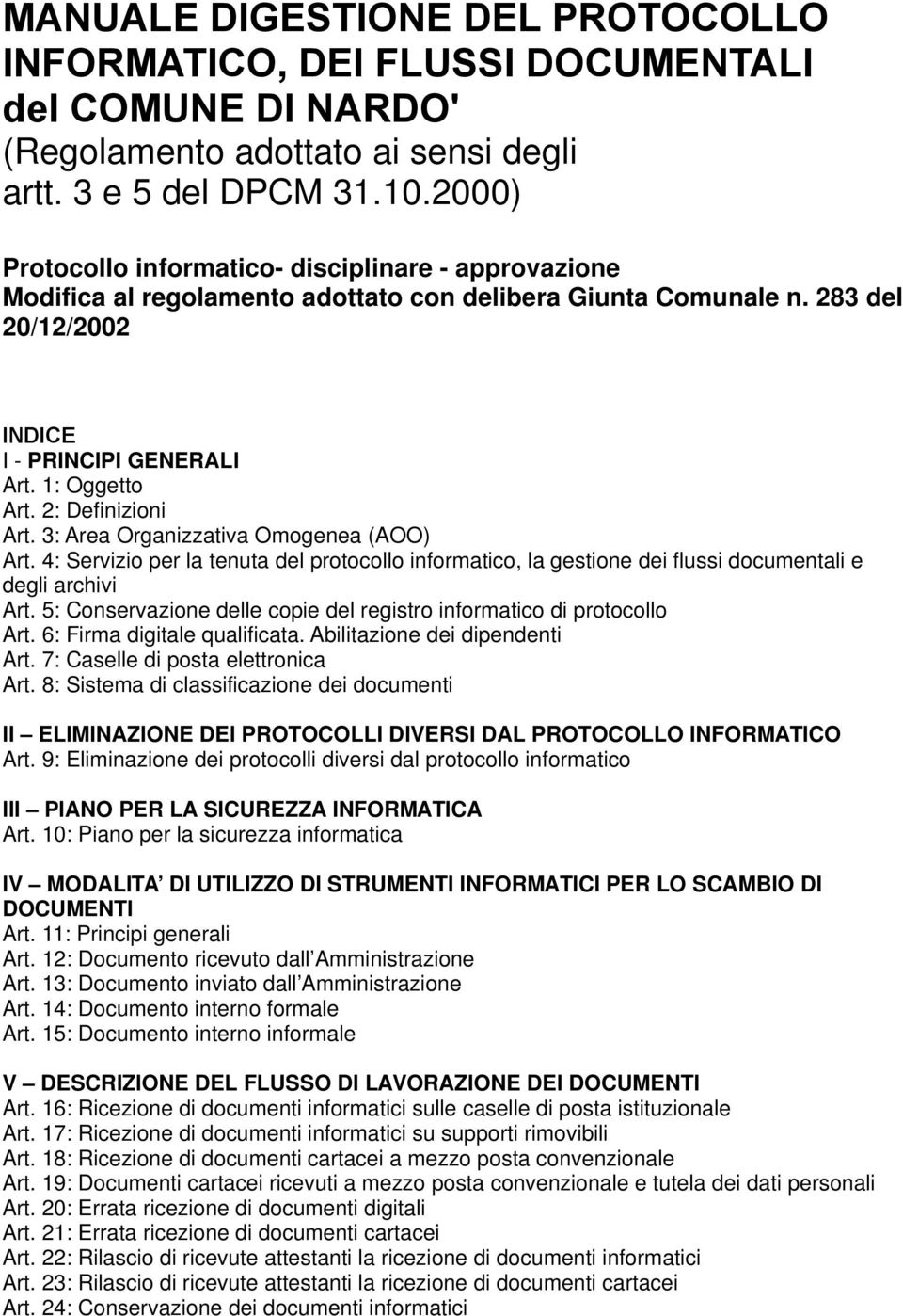 2: Definizioni Art. 3: Area Organizzativa Omogenea (AOO) Art. 4: Servizio per la tenuta del protocollo informatico, la gestione dei flussi documentali e degli archivi Art.