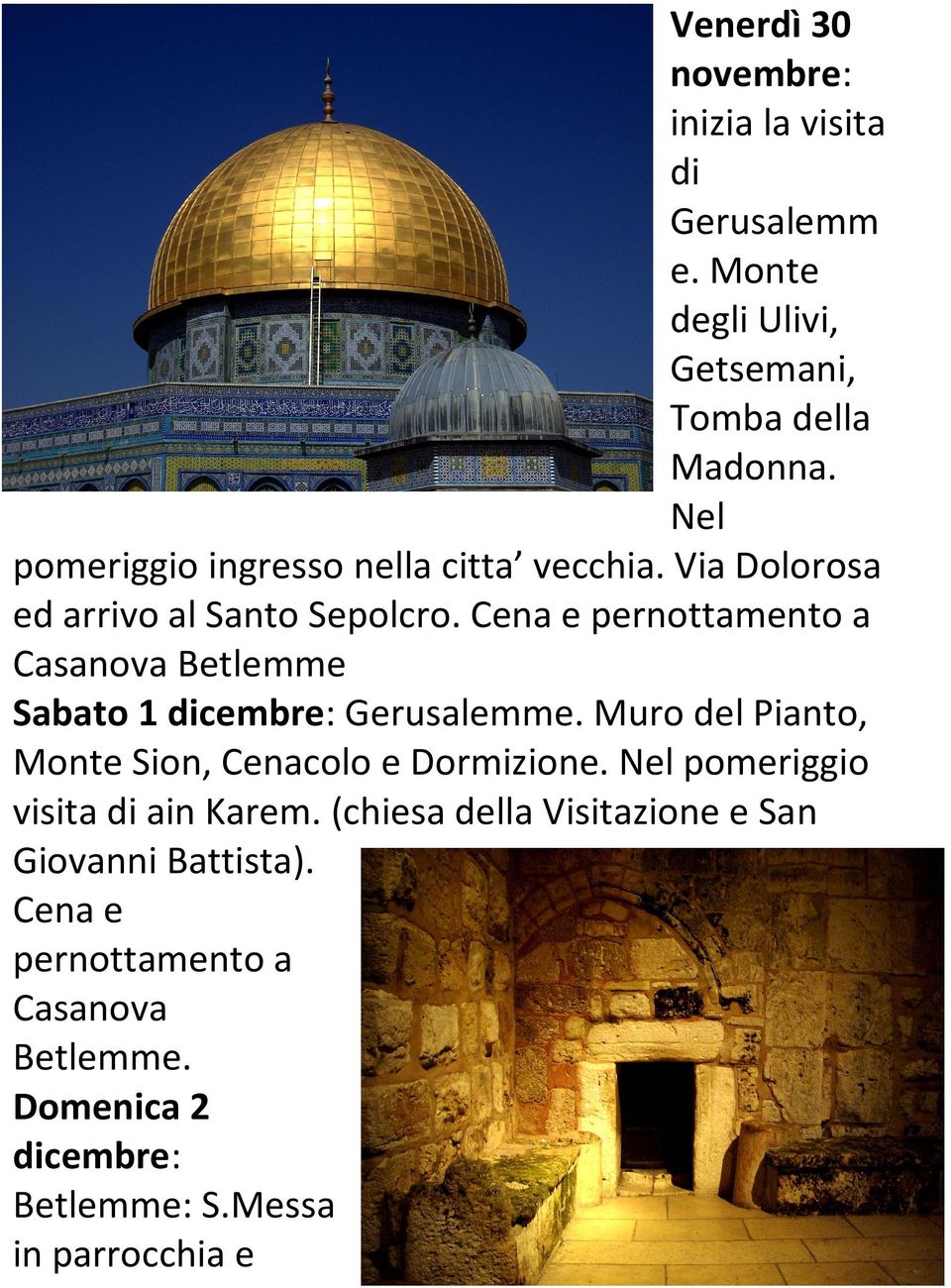 Cena e pernottamento a Casanova Betlemme Sabato 1 dicembre: Gerusalemme. Muro del Pianto, Monte Sion, Cenacolo e Dormizione.