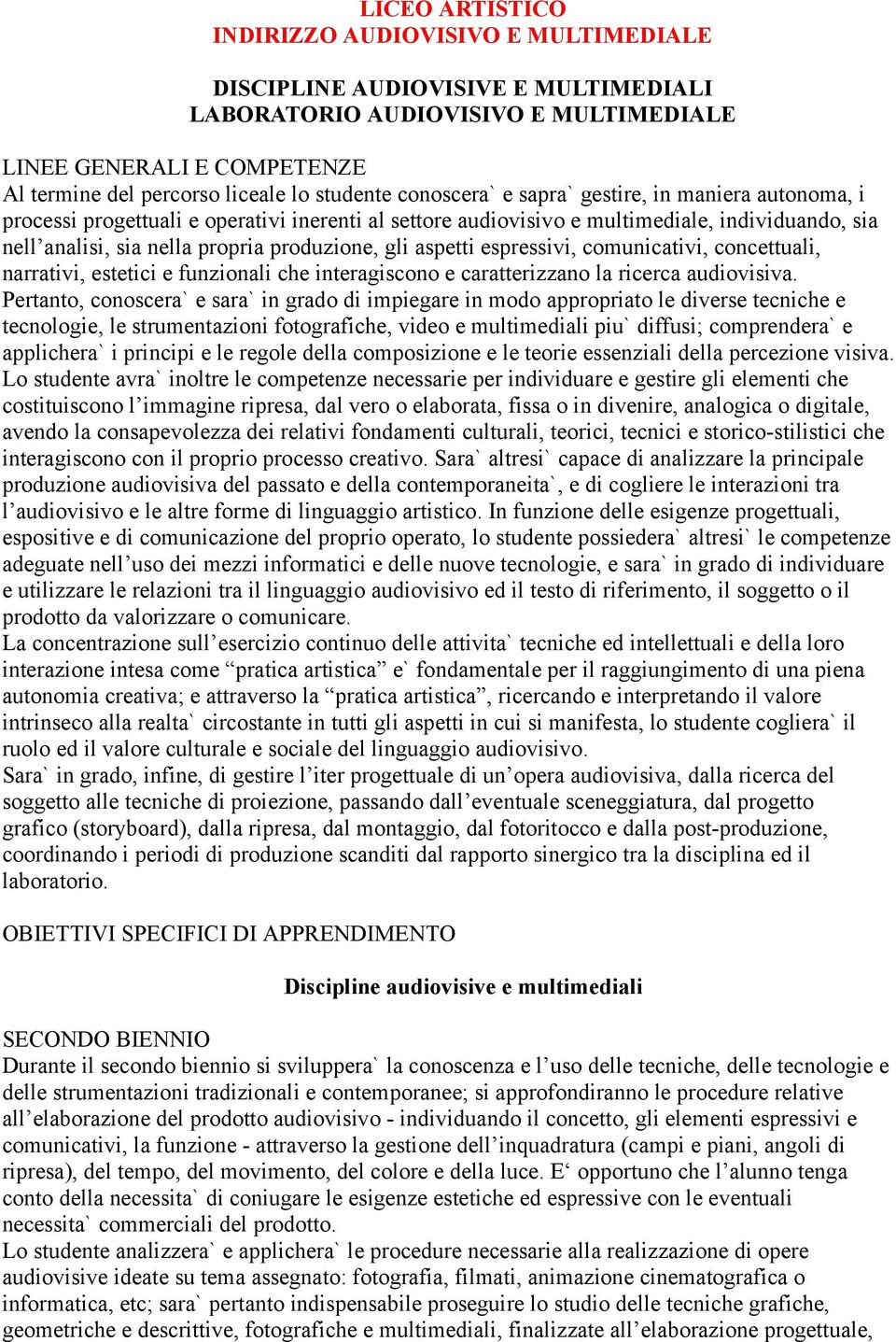 produzione, gli aspetti espressivi, comunicativi, concettuali, narrativi, estetici e funzionali che interagiscono e caratterizzano la ricerca audiovisiva.