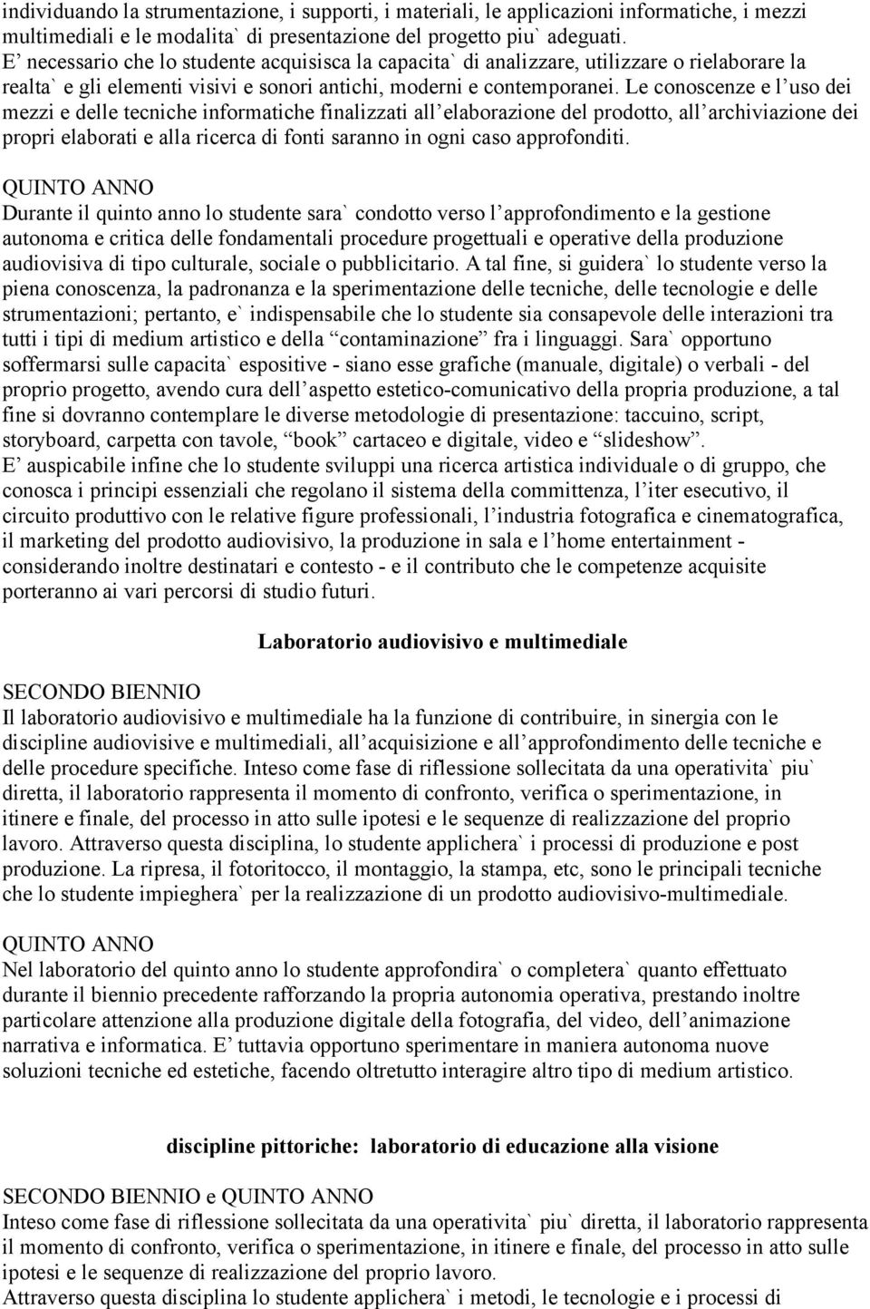 Le conoscenze e l uso dei mezzi e delle tecniche informatiche finalizzati all elaborazione del prodotto, all archiviazione dei propri elaborati e alla ricerca di fonti saranno in ogni caso