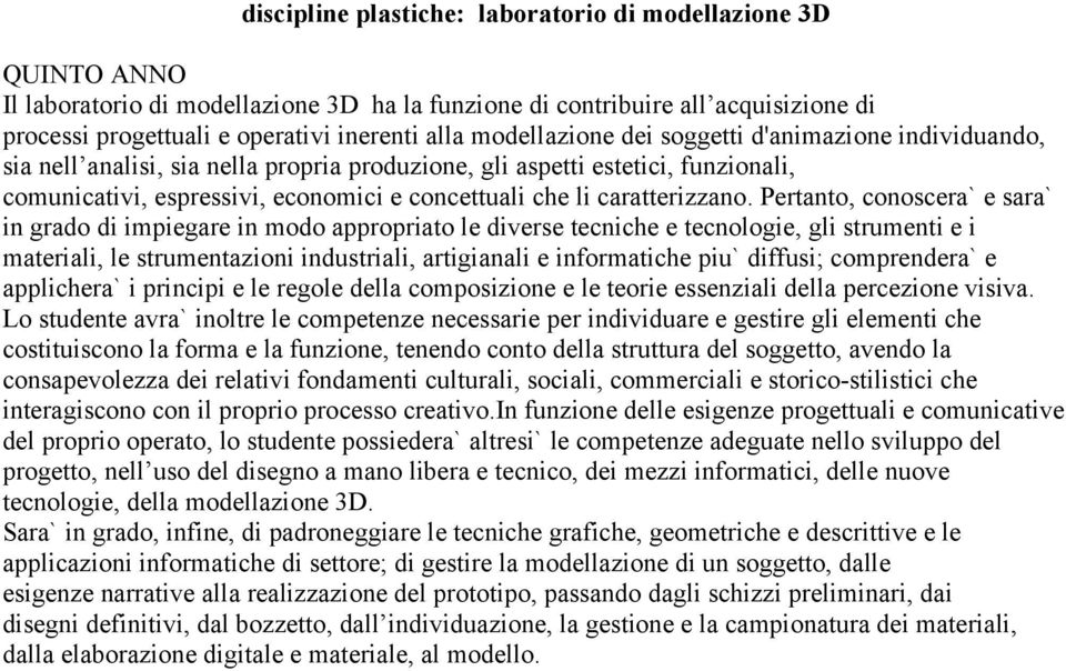 Pertanto, conoscera` e sara` in grado di impiegare in modo appropriato le diverse tecniche e tecnologie, gli strumenti e i materiali, le strumentazioni industriali, artigianali e informatiche piu`