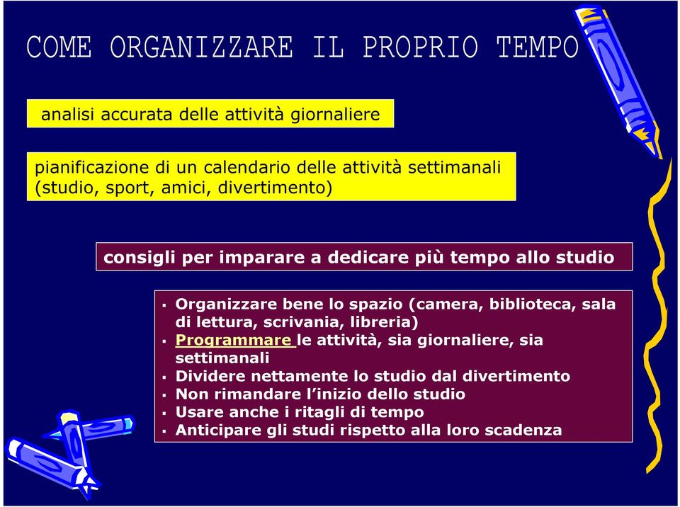 lettura, scrivania, libreria) Programmare le attività, sia giornaliere, sia settimanali Dividere nettamente lo studio dal