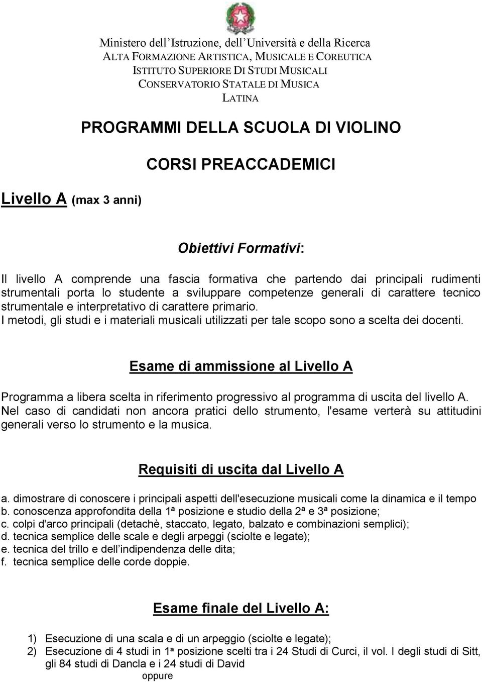 sviluppare competenze generali di carattere tecnico strumentale e interpretativo di carattere primario. I metodi, gli studi e i materiali musicali utilizzati per tale scopo sono a scelta dei docenti.