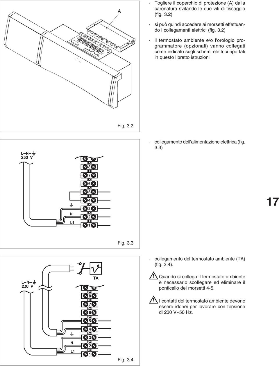 2) - il termostato ambiente e/o l'orologio programmatore (opzionali) vanno collegati come indicato sugli schemi elettrici riportati in questo libretto istruzioni Fig. 3.