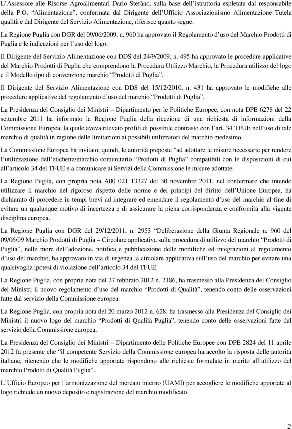 09/06/2009, n. 960 ha approvato il Regolamento d uso del Marchio Prodotti di Puglia e le indicazioni per l uso del logo. Il Dirigente del Servizio Alimentazione con DDS del 24/9/2009, n.