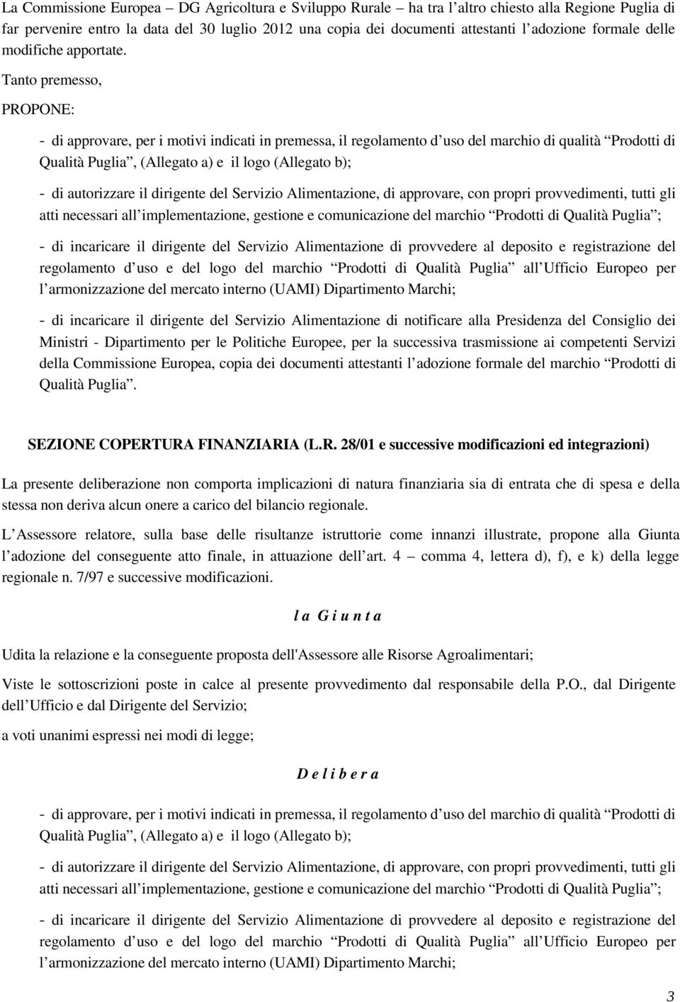 Tanto premesso, PROPONE: di approvare, per i motivi indicati in premessa, il regolamento d uso del marchio di qualità Prodotti di Qualità Puglia, (Allegato a) e il logo (Allegato b); di autorizzare