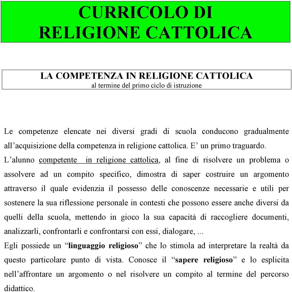 L alunno competente in religione cattolica, al fine di risolvere un problema o assolvere ad un compito specifico, dimostra di saper costruire un argomento attraverso il quale evidenzia il possesso