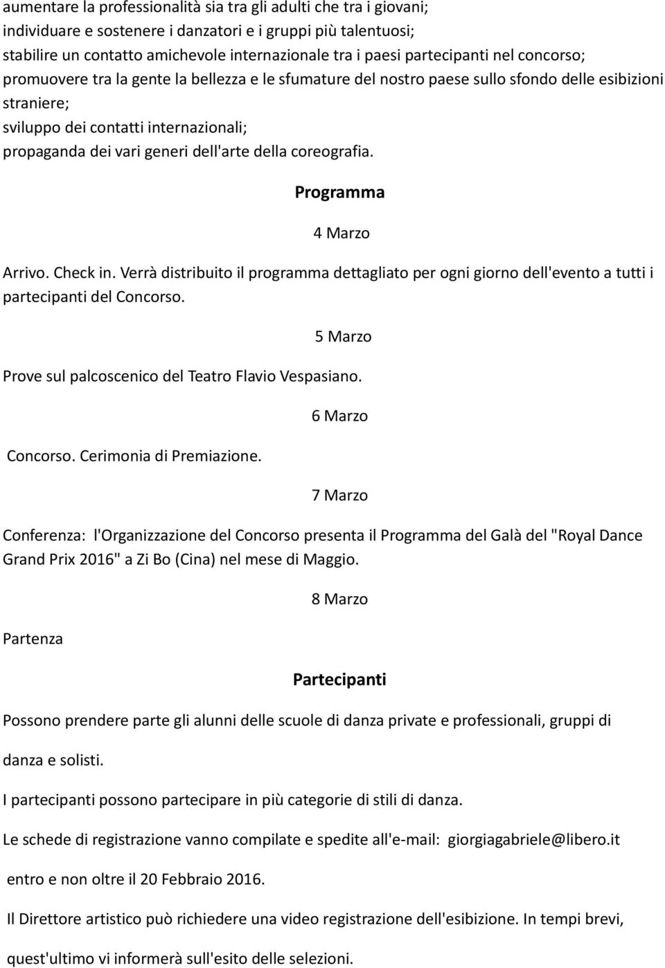 generi dell'arte della coreografia. Programma 4 Marzo Arrivo. Check in. Verrà distribuito il programma dettagliato per ogni giorno dell'evento a tutti i partecipanti del Concorso.