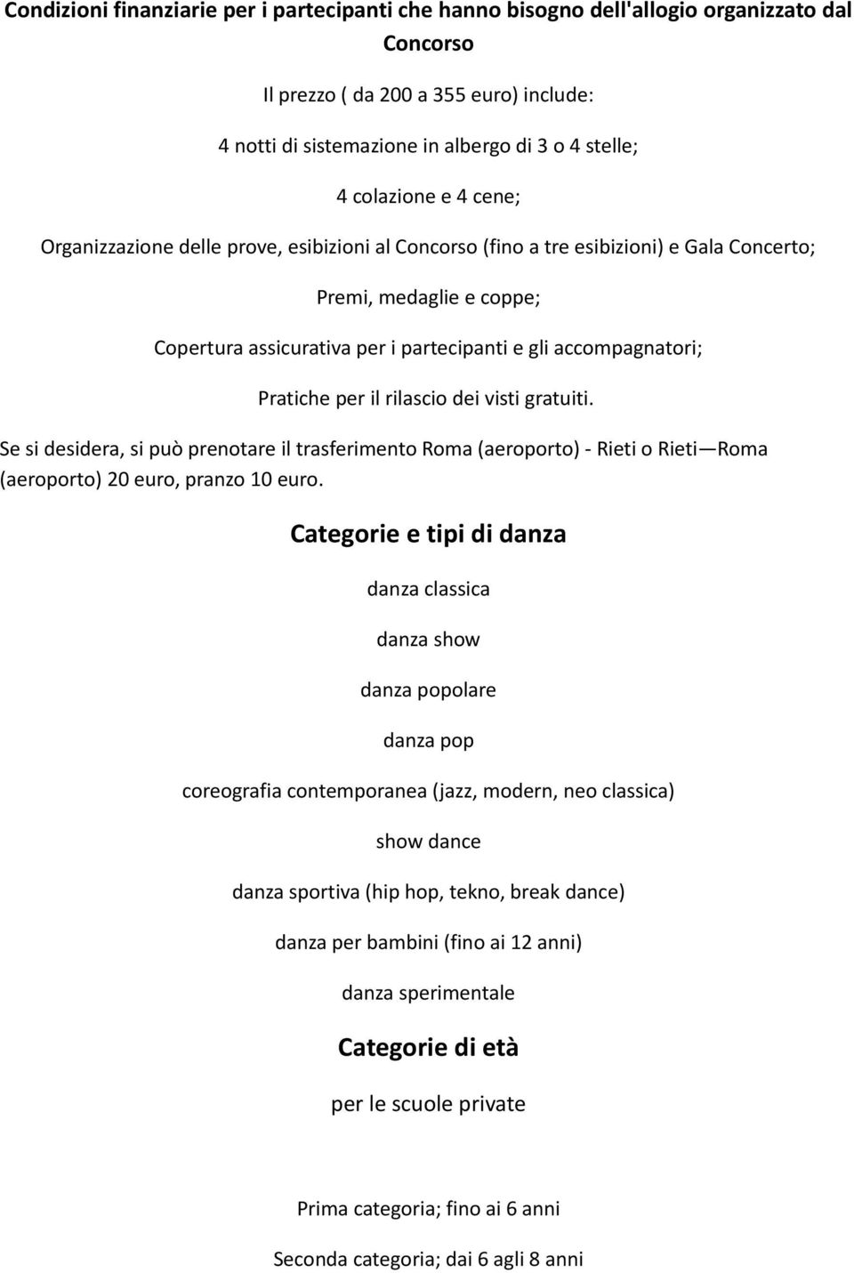 accompagnatori; Pratiche per il rilascio dei visti gratuiti. Se si desidera, si può prenotare il trasferimento Roma (aeroporto) - Rieti o Rieti Roma (aeroporto) 20 euro, pranzo 10 euro.