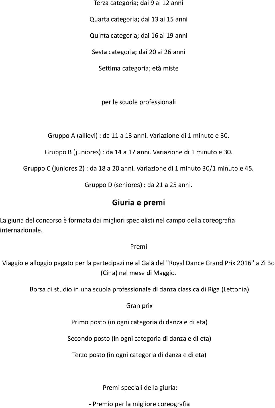 Variazione di 1 minuto 30/1 minuto e 45. Gruppo D (seniores) : da 21 a 25 anni. Giuria e premi La giuria del concorso è formata dai migliori specialisti nel campo della coreografia internazionale.