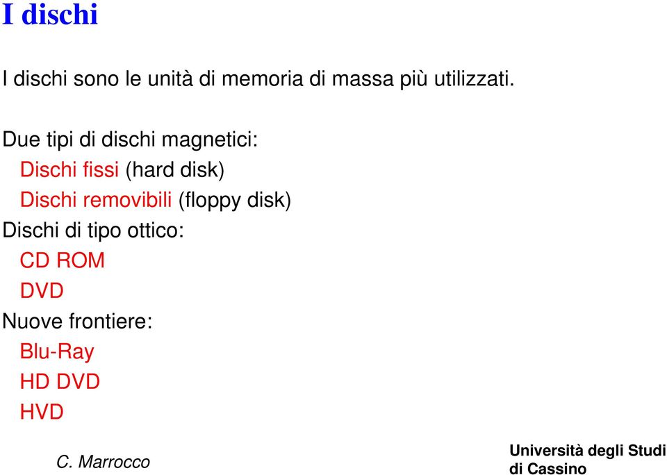 Due tipi di dischi magnetici: Dischi fissi (hard disk)