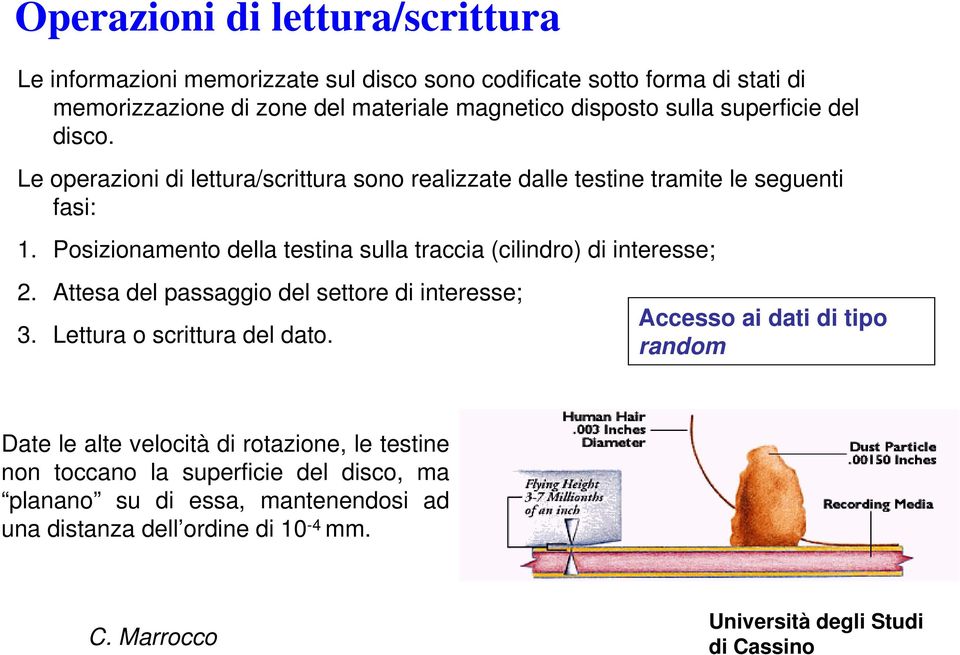 Posizionamento della testina sulla traccia (cilindro) di interesse; 2. Attesa del passaggio del settore di interesse; 3. Lettura o scrittura del dato.