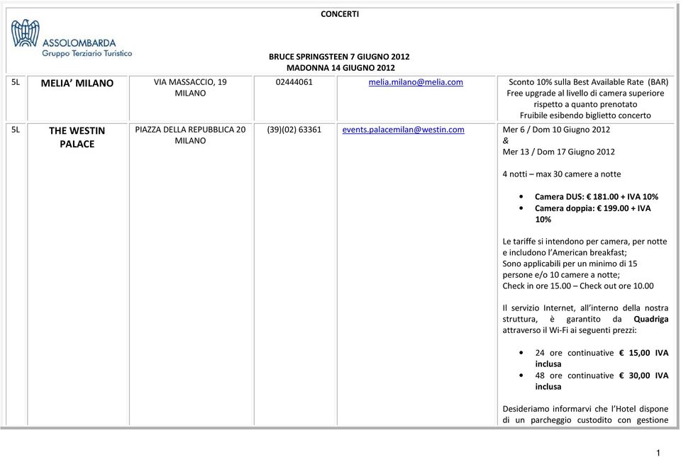 com Mer 6 / Dom 10 Giugno 2012 & Mer 13 / Dom 17 Giugno 2012 4 notti max 30 camere a notte Camera DUS: 181.00 + IVA 10% Camera doppia: 199.