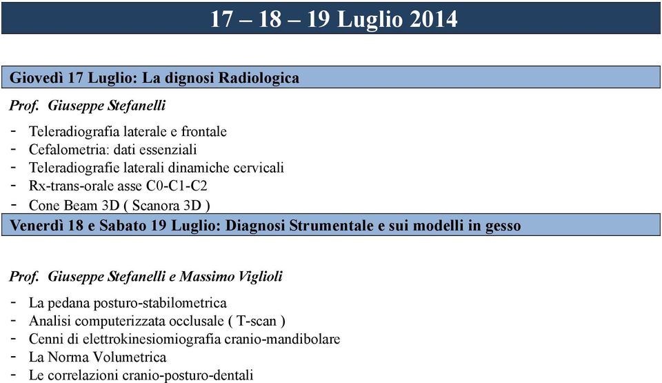 Rx-trans-orale asse C0-C1-C2 - Cone Beam 3D ( Scanora 3D ) Venerdì 18 e Sabato 19 Luglio: Diagnosi Strumentale e sui modelli in gesso Prof.