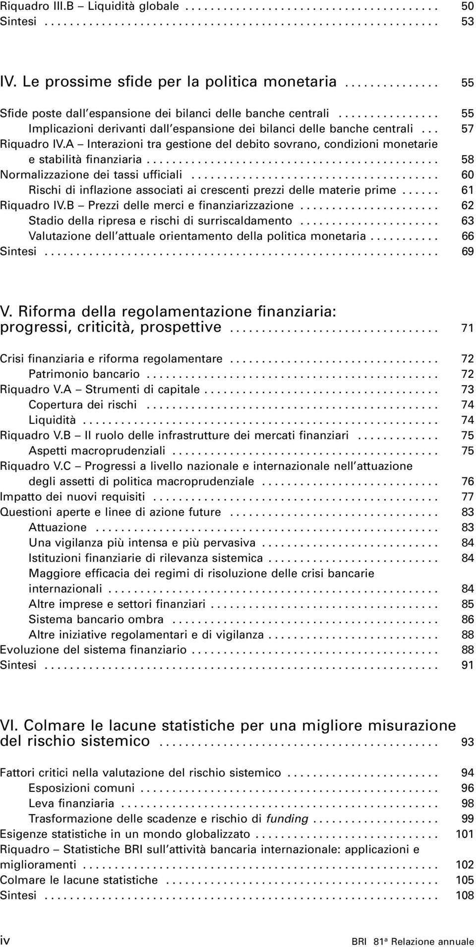 A Interazioni tra gestione del debito sovrano, condizioni monetarie e stabilità finanziaria.............................................. 58 Normalizzazione dei tassi ufficiali.