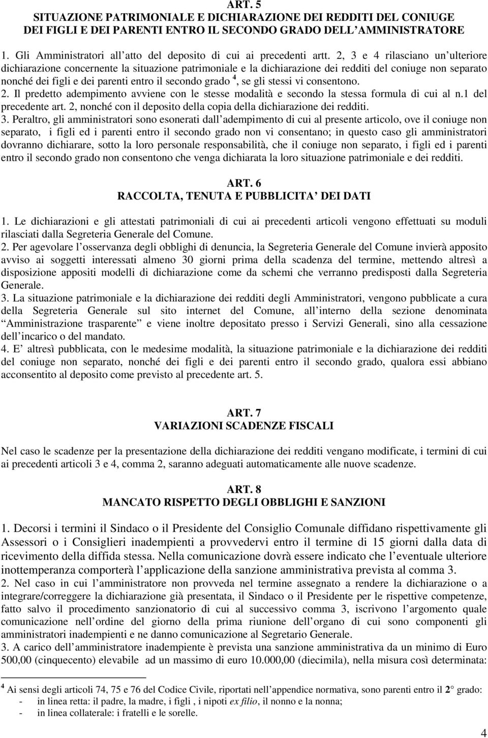 2, 3 e 4 rilasciano un ulteriore dichiarazione concernente la situazione patrimoniale e la dichiarazione dei redditi del coniuge non separato nonché dei figli e dei parenti entro il secondo grado 4,