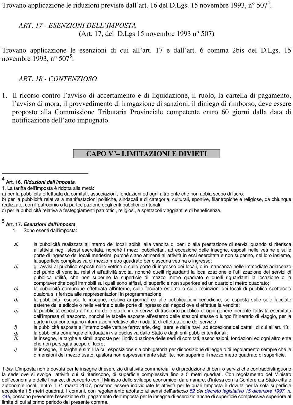 Il ricorso contro l avviso di accertamento e di liquidazione, il ruolo, la cartella di pagamento, l avviso di mora, il provvedimento di irrogazione di sanzioni, il diniego di rimborso, deve essere