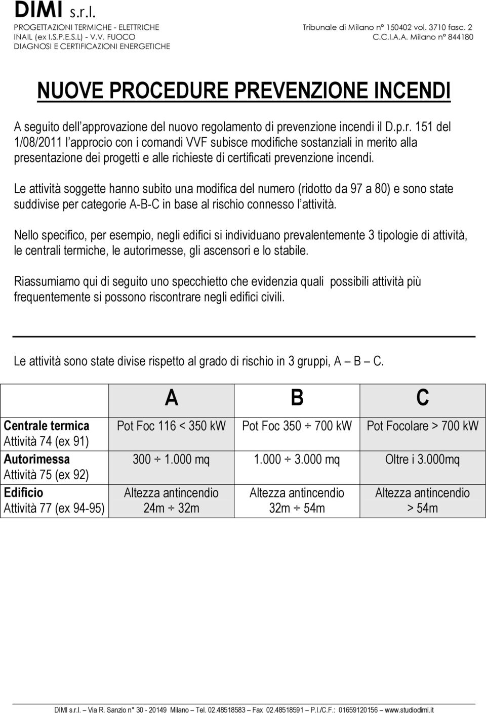 Le attività soggette hanno subito una modifica del numero (ridotto da 97 a 80) e sono state suddivise per categorie A-B-C in base al rischio connesso l attività.