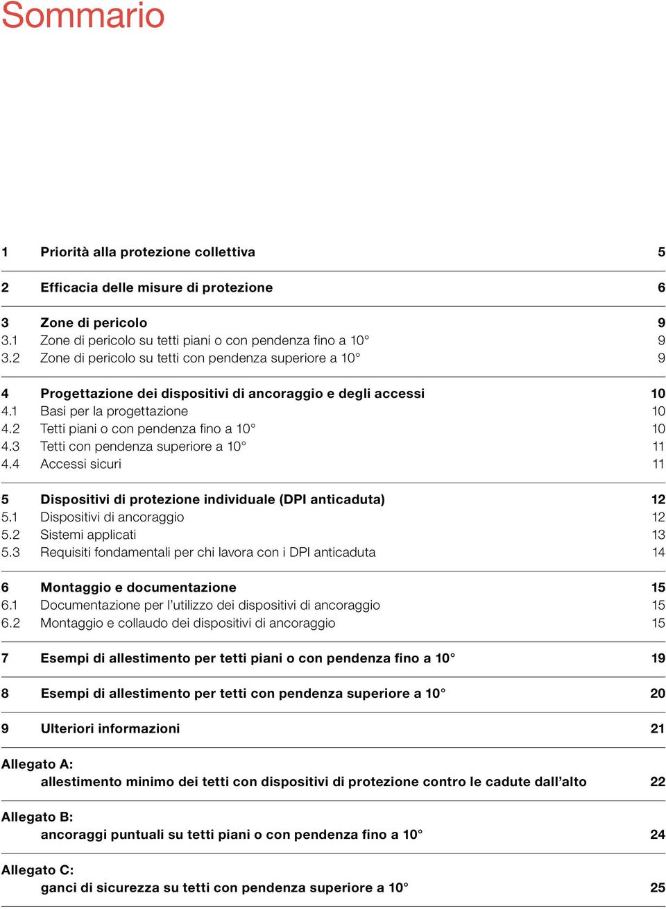 2 Tetti piani o con pendenza fino a 10 10 4.3 Tetti con pendenza superiore a 10 11 4.4 Accessi sicuri 11 5 Dispositivi di protezione individuale (DPI anticaduta) 12 5.1 Dispositivi di ancoraggio 12 5.