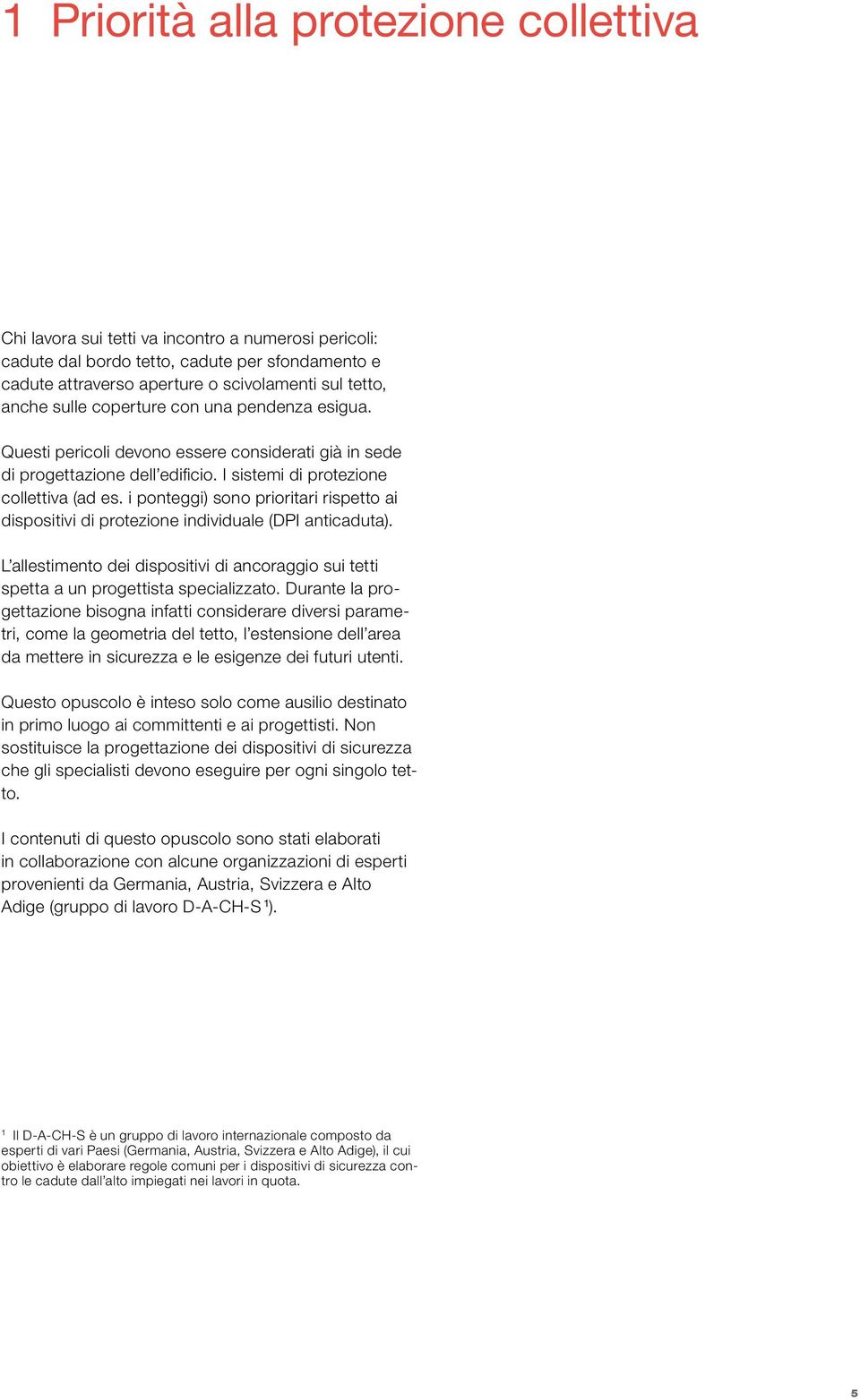 i ponteggi) sono prioritari rispetto ai dispositivi di protezione individuale (DPI anticaduta). L allestimento dei dispositivi di ancoraggio sui tetti spetta a un progettista specializzato.