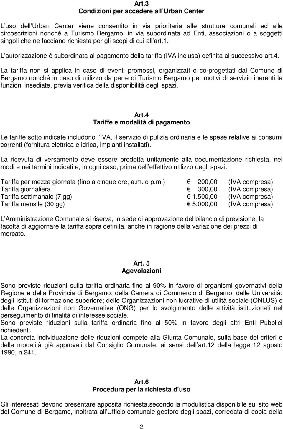 4. La tariffa non si applica in caso di eventi promossi, organizzati o co-progettati dal Comune di Bergamo nonché in caso di utilizzo da parte di Turismo Bergamo per motivi di servizio inerenti le