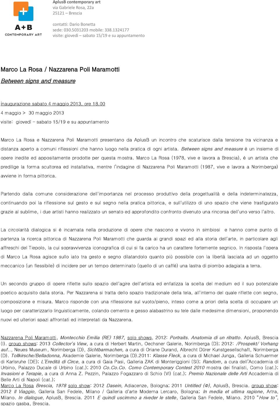 00 4 maggio > 30 maggio 2013 visite: giovedì sabato 15/19 e su appuntamento Marco La Rosa e Nazzarena Poli Maramotti presentano da AplusB un incontro che scaturisce dalla tensione tra vicinanza e