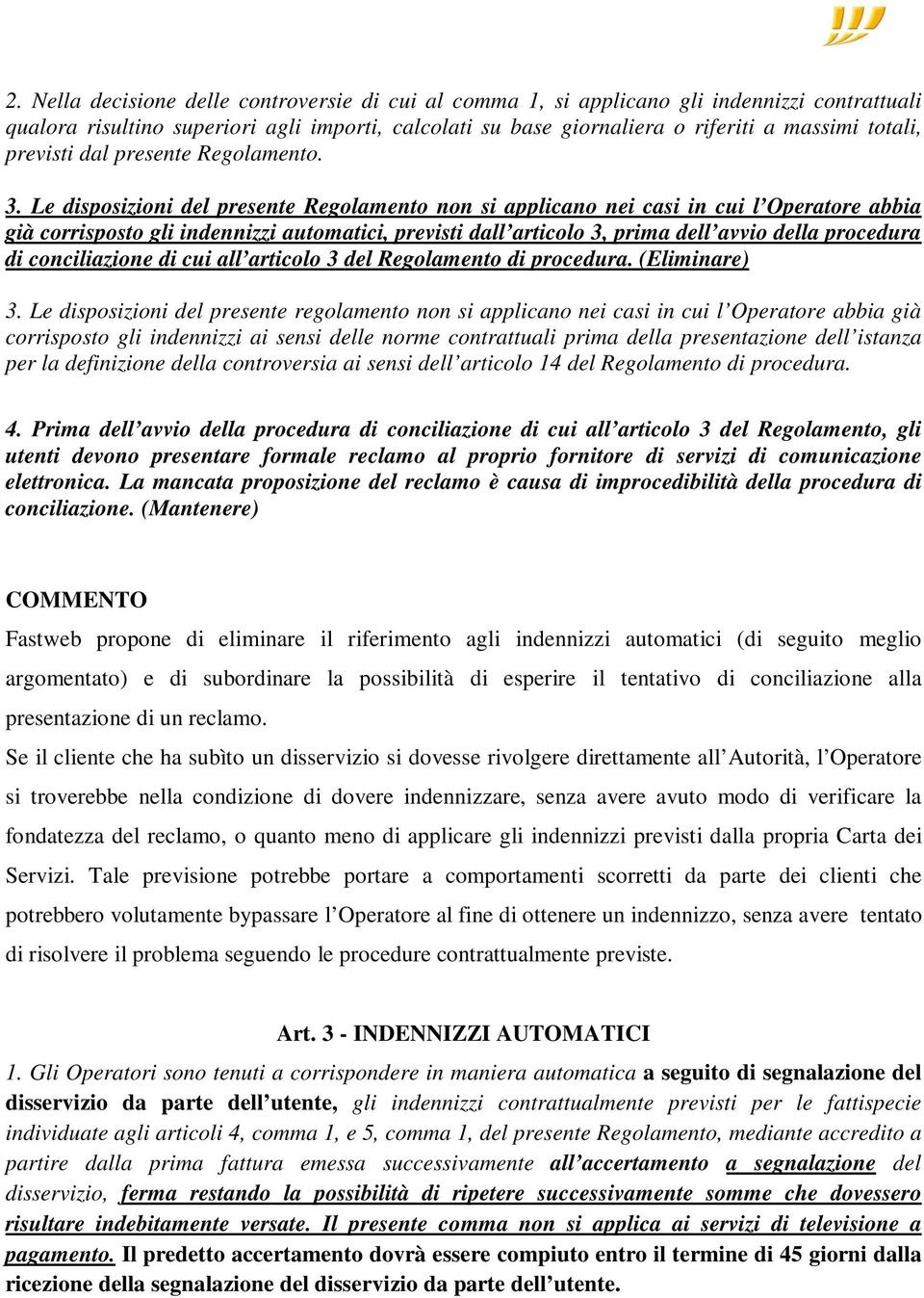 Le disposizioni del presente Regolamento non si applicano nei casi in cui l Operatore abbia già corrisposto gli indennizzi automatici, previsti dall articolo 3, prima dell avvio della procedura di