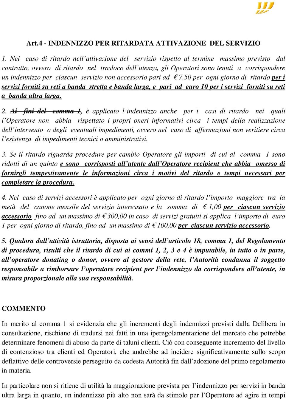 indennizzo per ciascun servizio non accessorio pari ad 7,50 per ogni giorno di ritardo per i servizi forniti su reti a banda stretta e banda larga, e pari ad euro 10 per i servizi forniti su reti a