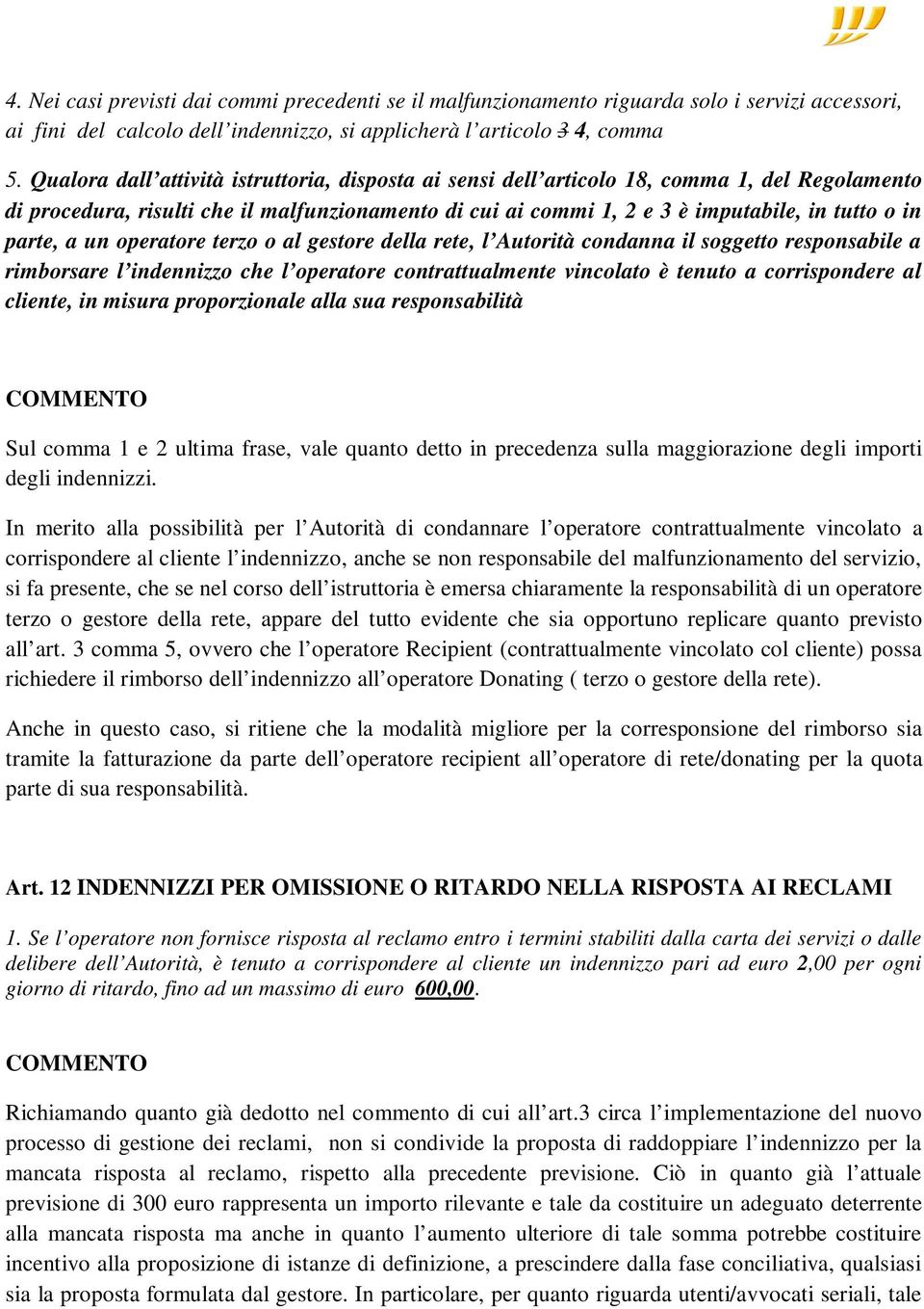 parte, a un operatore terzo o al gestore della rete, l Autorità condanna il soggetto responsabile a rimborsare l indennizzo che l operatore contrattualmente vincolato è tenuto a corrispondere al