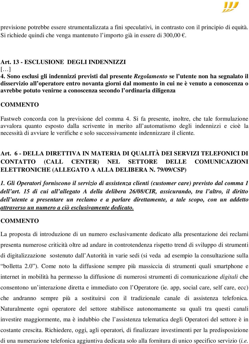 Sono esclusi gli indennizzi previsti dal presente Regolamento se l utente non ha segnalato il disservizio all operatore entro novanta giorni dal momento in cui ne è venuto a conoscenza o avrebbe