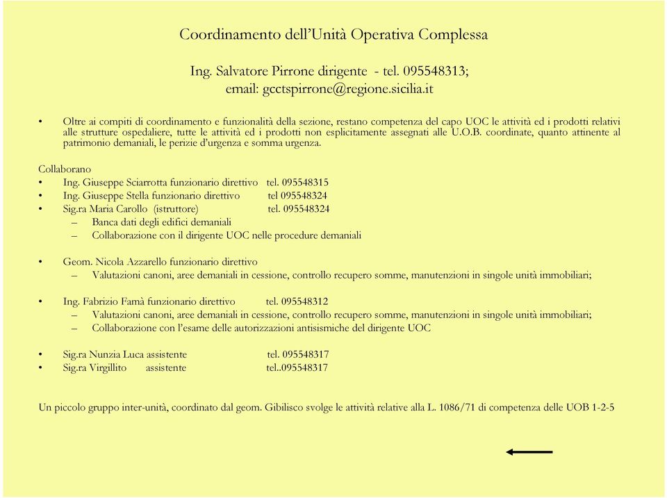 esplicitamente assegnati alle U.O.B. coordinate, quanto attinente al patrimonio demaniali, le perizie d urgenza e somma urgenza. Collaborano Ing. Giuseppe Sciarrotta funzionario direttivo tel.