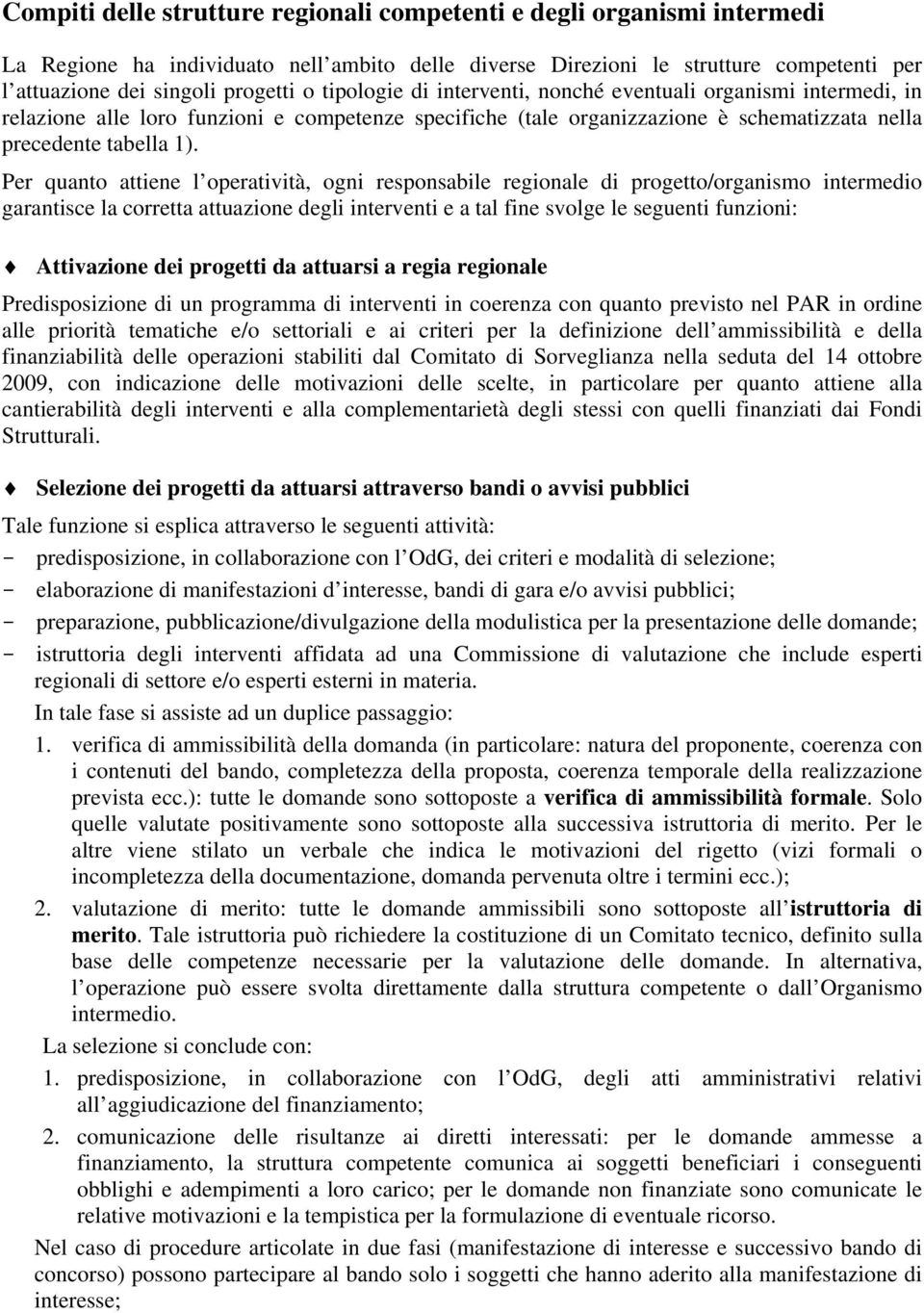 Per quanto attiene l operatività, ogni responsabile regionale di progetto/organismo intermedio garantisce la corretta attuazione degli interventi e a tal fine svolge le seguenti funzioni: Attivazione